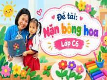 🌸 HOẠT ĐỘNG TẠO HÌNH – ĐỀ TÀI: NẶN BÔNG HOA 🌸 🌷 Lớp C6 🌷